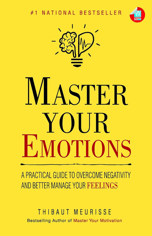 Master Your Emotions: A Practical Guide to Overcome Negativity And Better Manage Your Feelings